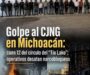 Golpe al CJNG en Michoacán: caen 12 del círculo del “Tío Lako”; operativos desatan narcobloqueos